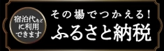 その場で使える！ふるさと納税　宿泊代などに利用できます